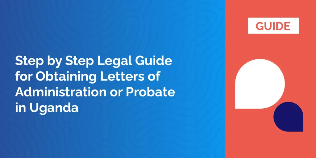 Legal Guide for Obtaining Letters of Administration or Probate in Uganda